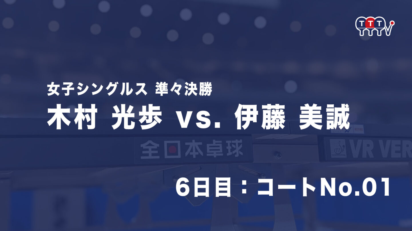 22年全日本卓球選手権大会 6日目 1 29 女子シングルス準々決勝 木村 光歩 Vs 伊藤 美誠 コートno 01 見逃し配信 卓球tv